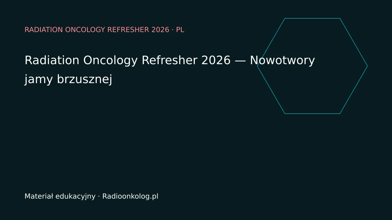 Radiation Oncology Refresher 2026 — Nowotwory jamy brzusznej
