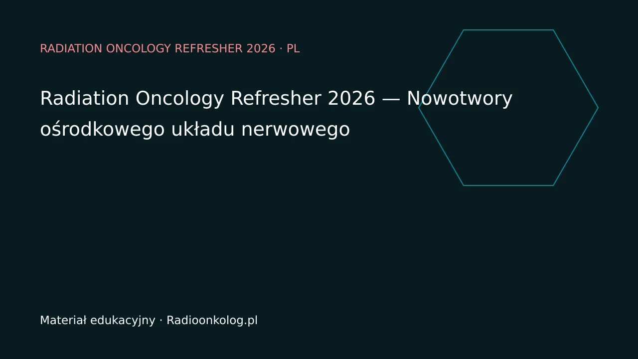 Radiation Oncology Refresher 2026 — Nowotwory ośrodkowego układu nerwowego